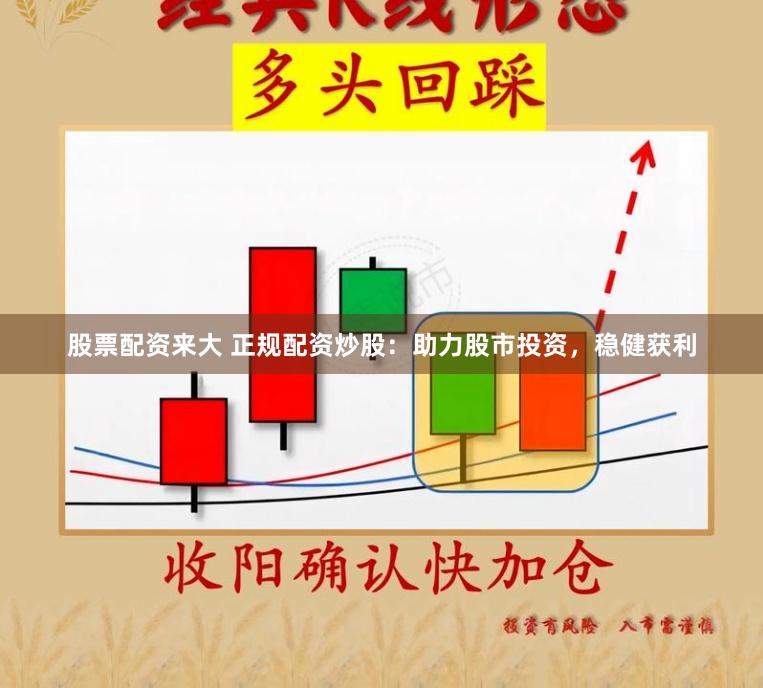股票配资来大 正规配资炒股：助力股市投资，稳健获利