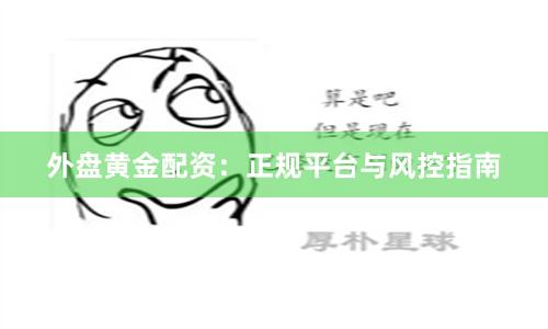 外盘黄金配资：正规平台与风控指南
