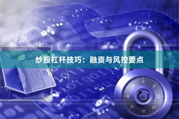 炒股杠杆技巧：融资与风控要点